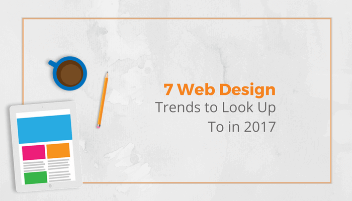 7 Web Design Trends to Look Up To in 2017