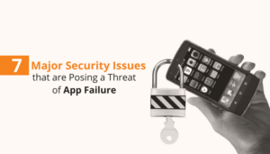 7 Major Security Issues that are Posing a Threat of App Failure