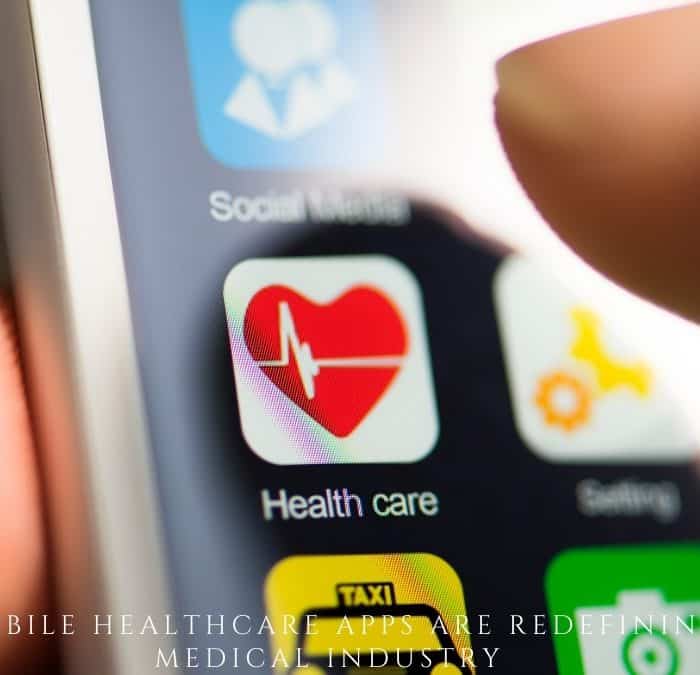 How Mobile Healthcare Apps are Redefining the Medical Industry