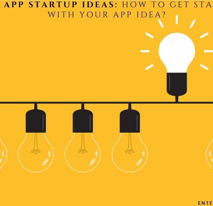 Best App Startup Ideas: How to Get Started with your App Idea?